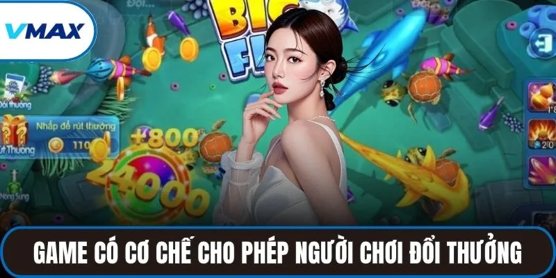 Game có cơ chế cho phép người chơi đổi thưởng