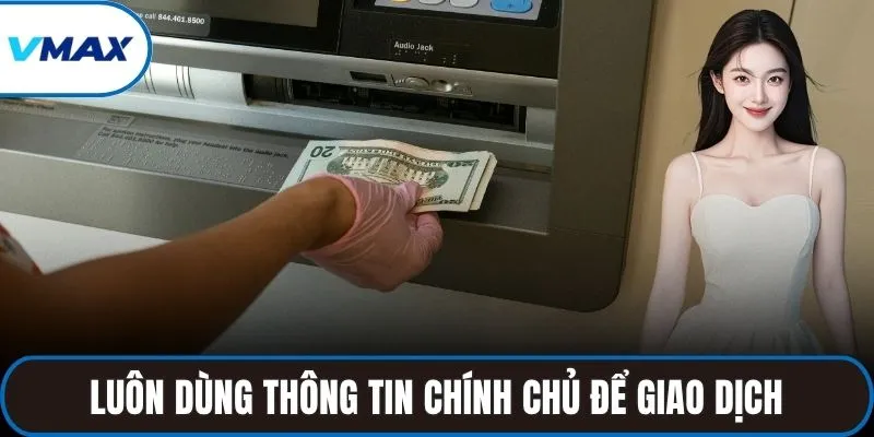 Luôn dùng thông tin chính chủ để giao dịch
