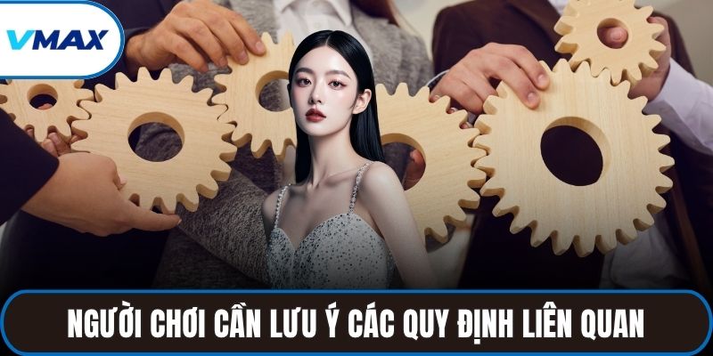 Người chơi cần lưu ý các quy định liên quan