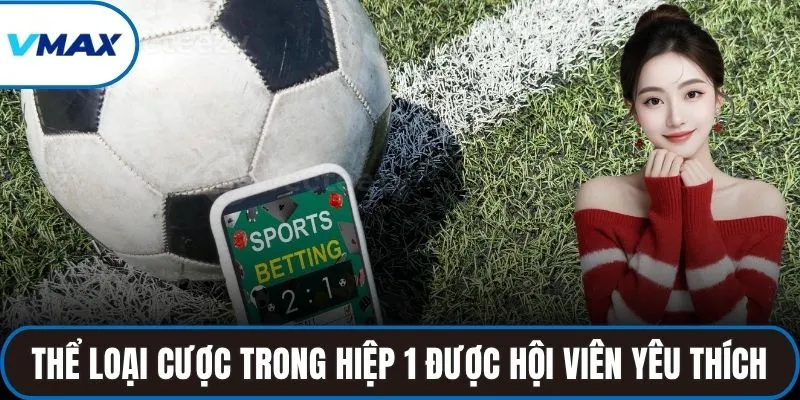 Thể loại cược trong hiệp 1 được hội viên yêu thích