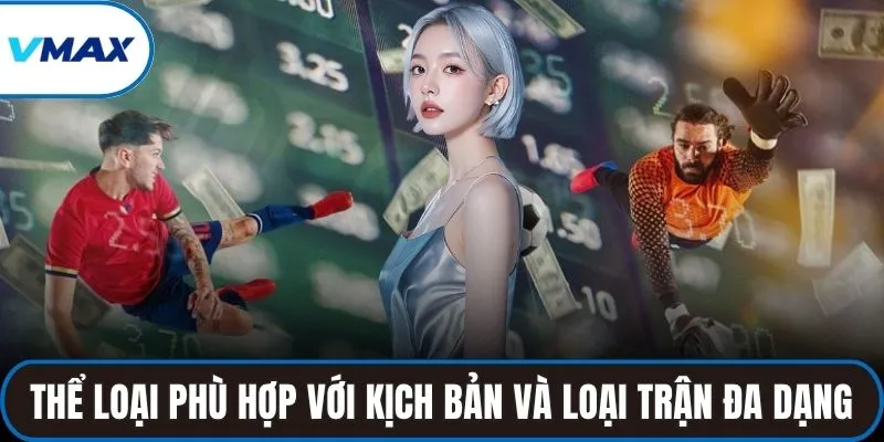 Thể loại phù hợp với kịch bản và loại trận đa dạng
