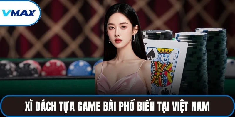 Xì dách tựa game bài phổ biến tại Việt Nam